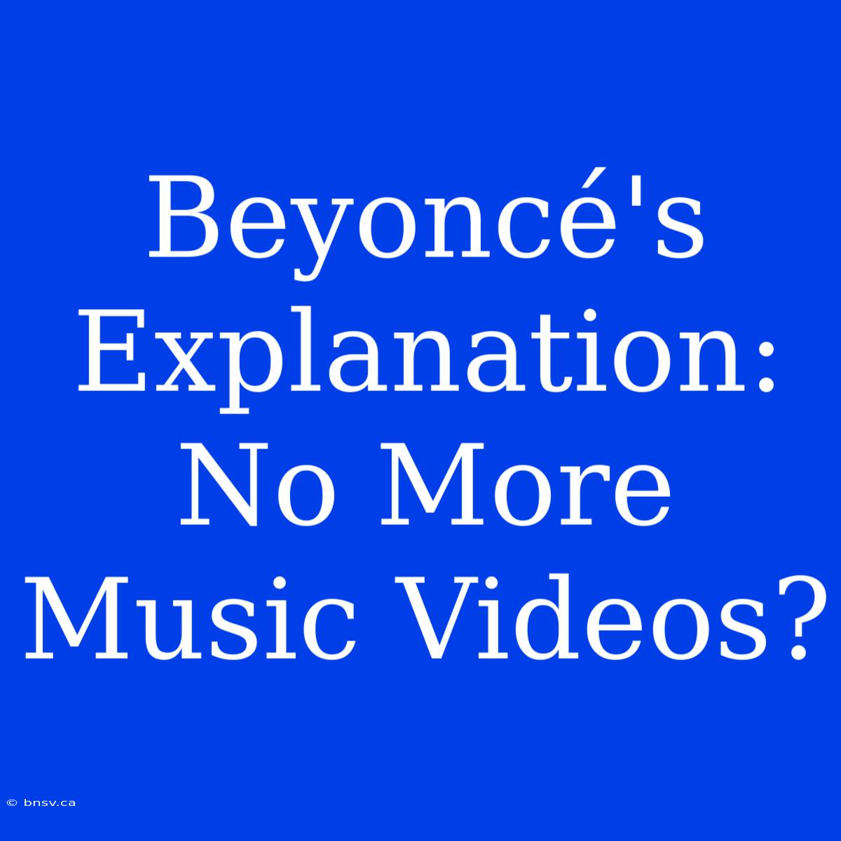 Beyoncé's Explanation: No More Music Videos?