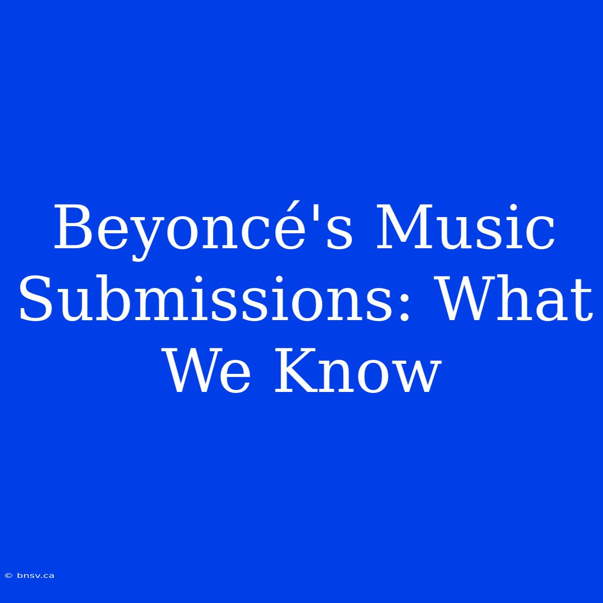 Beyoncé's Music Submissions: What We Know