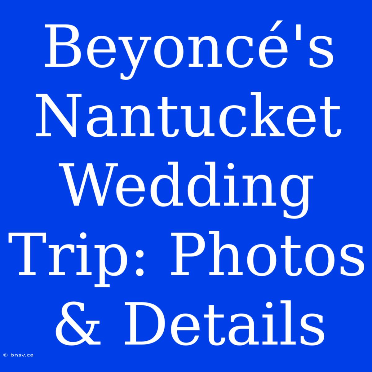 Beyoncé's Nantucket Wedding Trip: Photos & Details