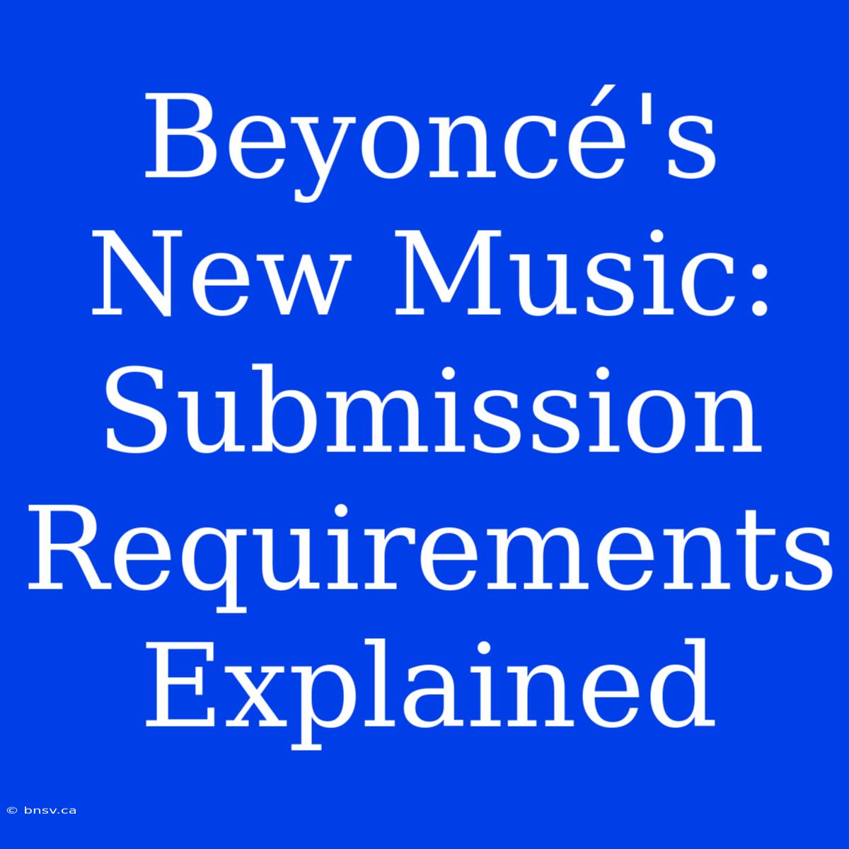 Beyoncé's New Music: Submission Requirements Explained