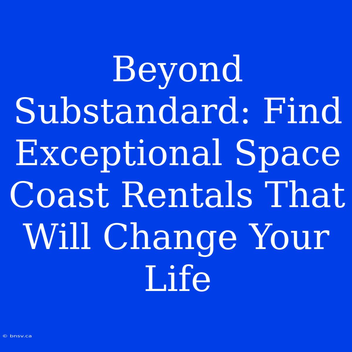 Beyond Substandard: Find Exceptional Space Coast Rentals That Will Change Your Life