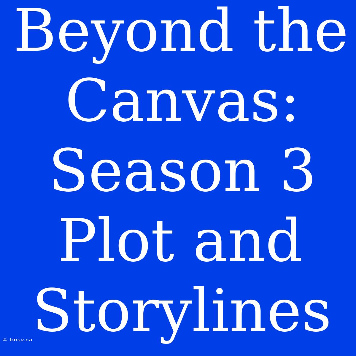 Beyond The Canvas: Season 3 Plot And Storylines