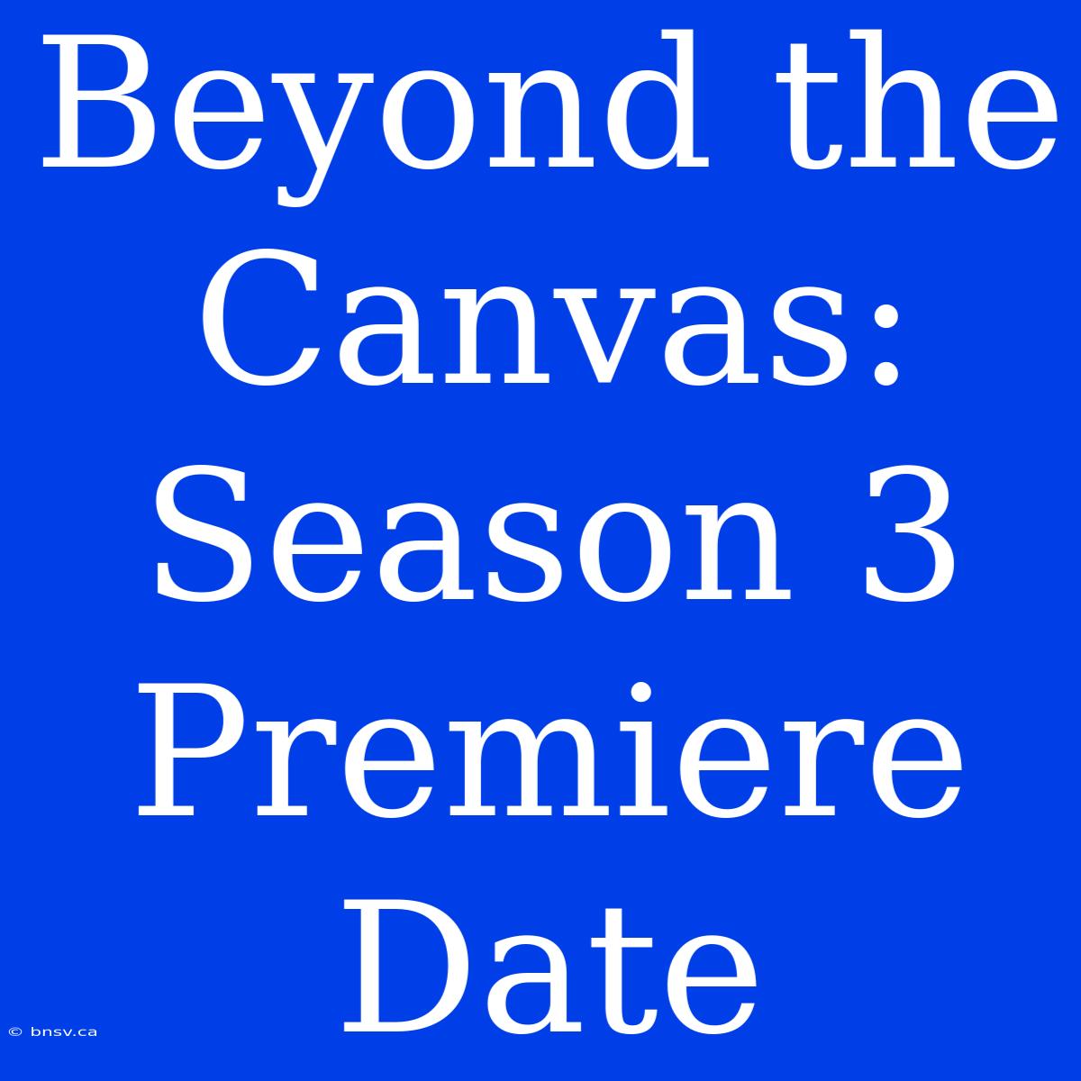 Beyond The Canvas: Season 3 Premiere Date