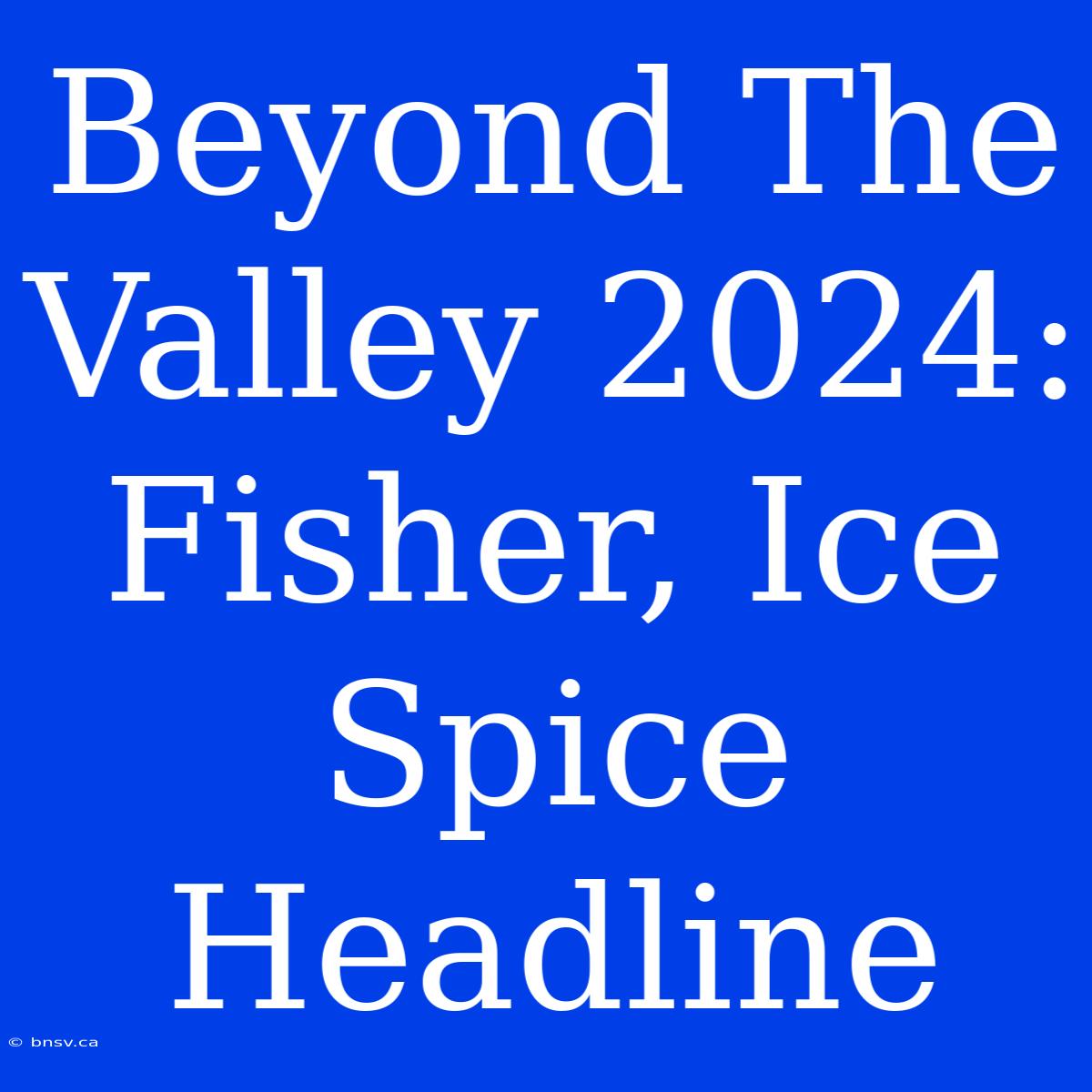 Beyond The Valley 2024: Fisher, Ice Spice Headline