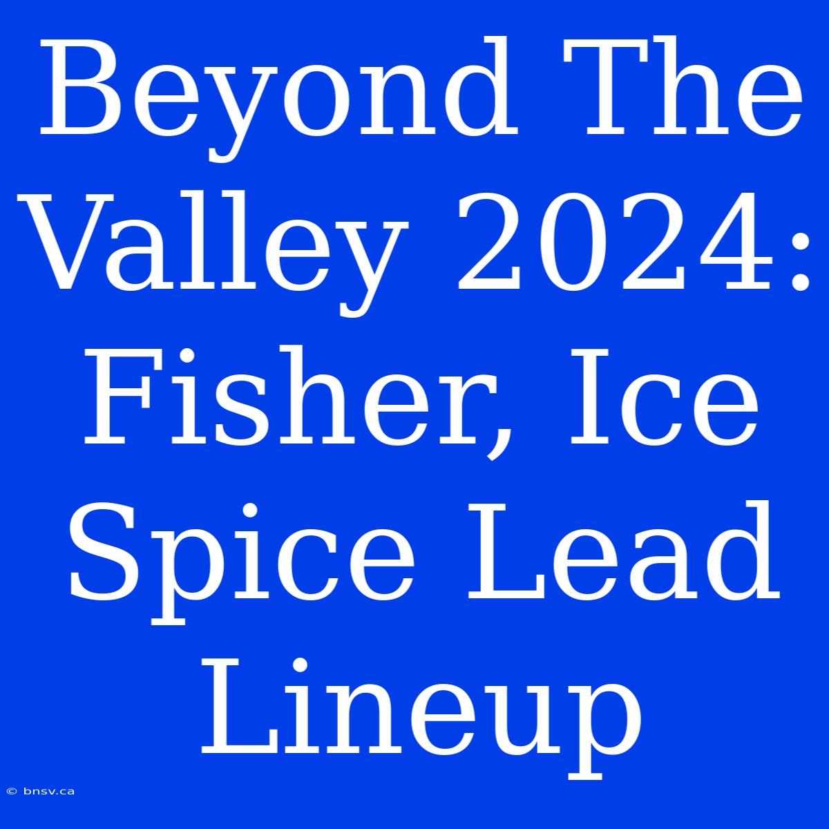 Beyond The Valley 2024: Fisher, Ice Spice Lead Lineup