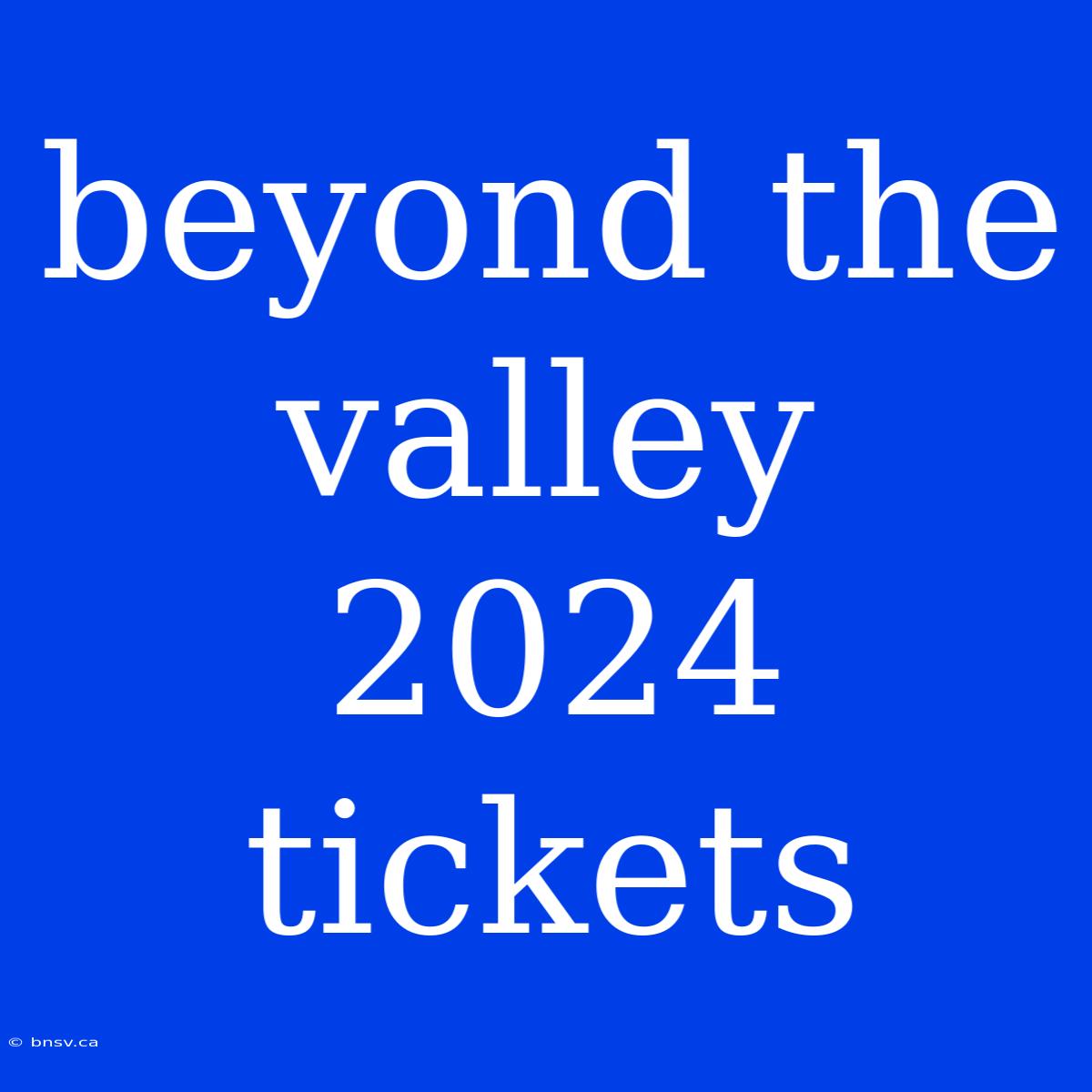 Beyond The Valley 2024 Tickets