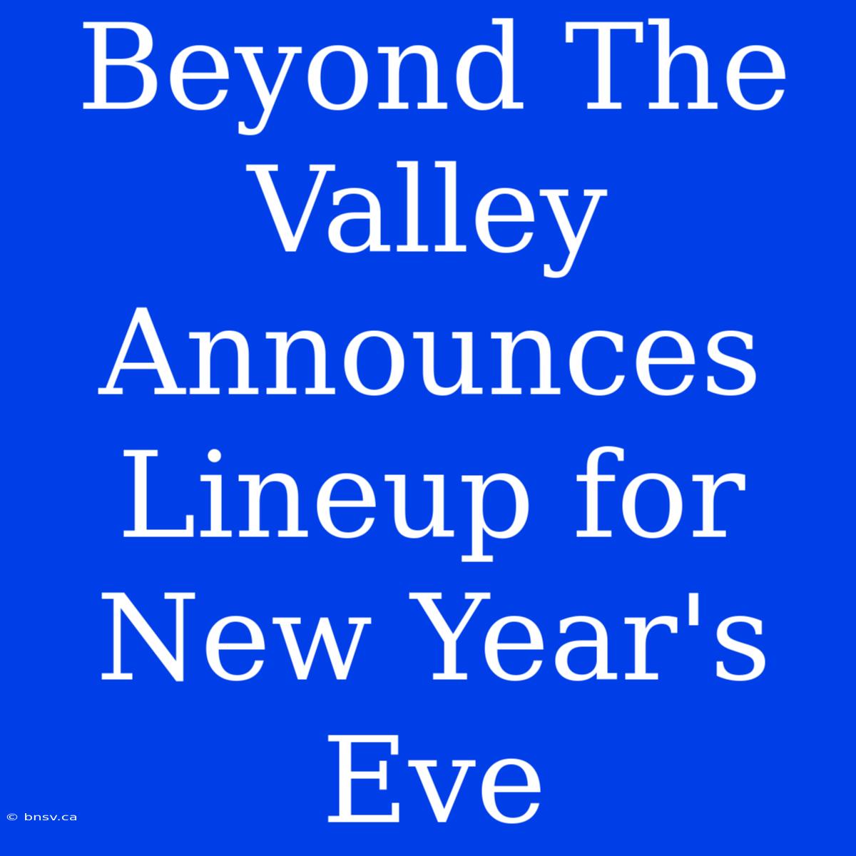 Beyond The Valley Announces Lineup For New Year's Eve