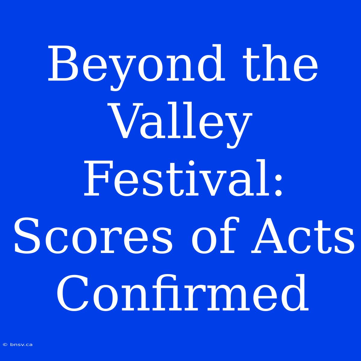 Beyond The Valley Festival: Scores Of Acts Confirmed