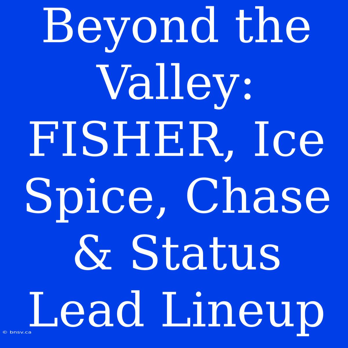 Beyond The Valley:  FISHER, Ice Spice, Chase & Status Lead Lineup