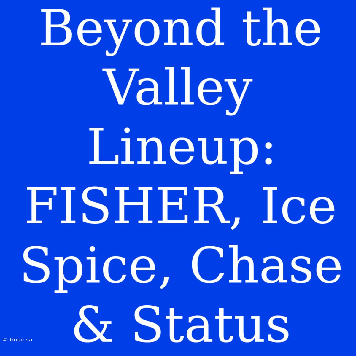 Beyond The Valley Lineup: FISHER, Ice Spice, Chase & Status