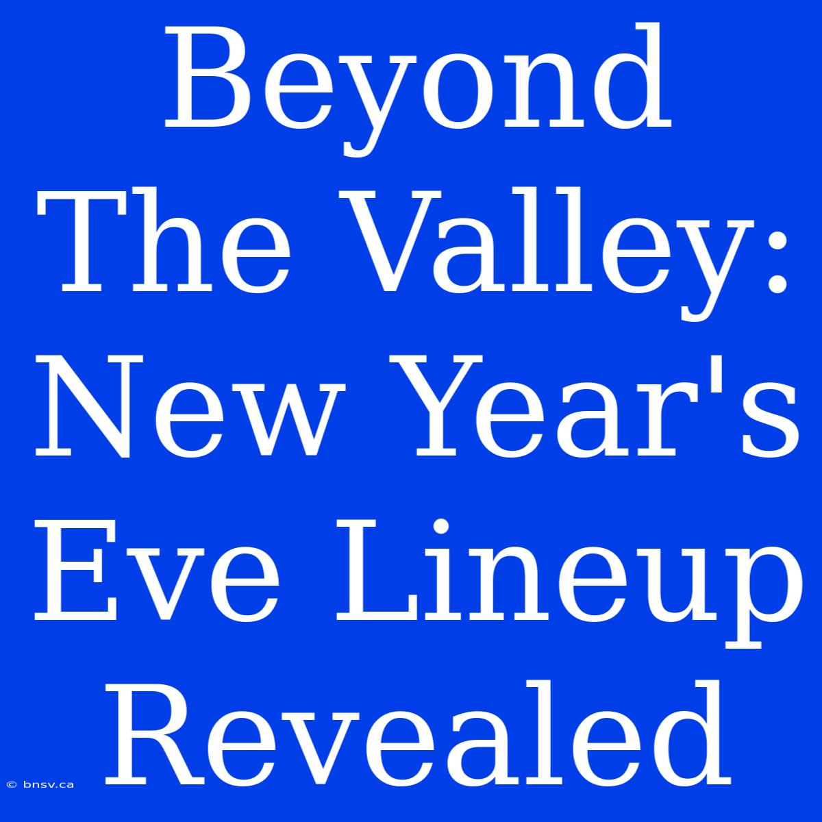 Beyond The Valley: New Year's Eve Lineup Revealed