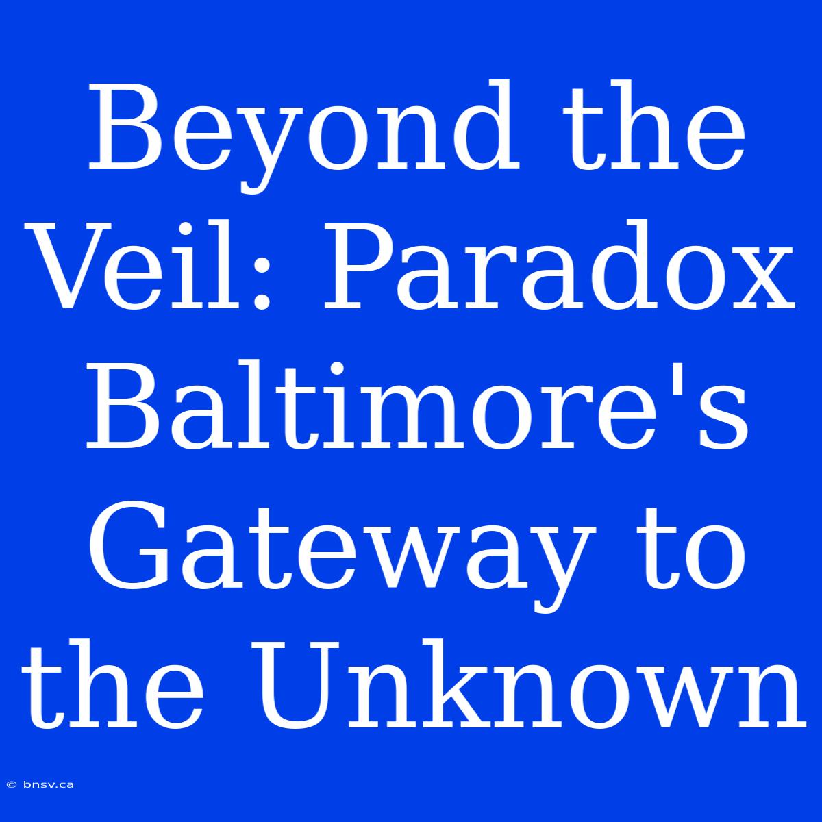 Beyond The Veil: Paradox Baltimore's Gateway To The Unknown