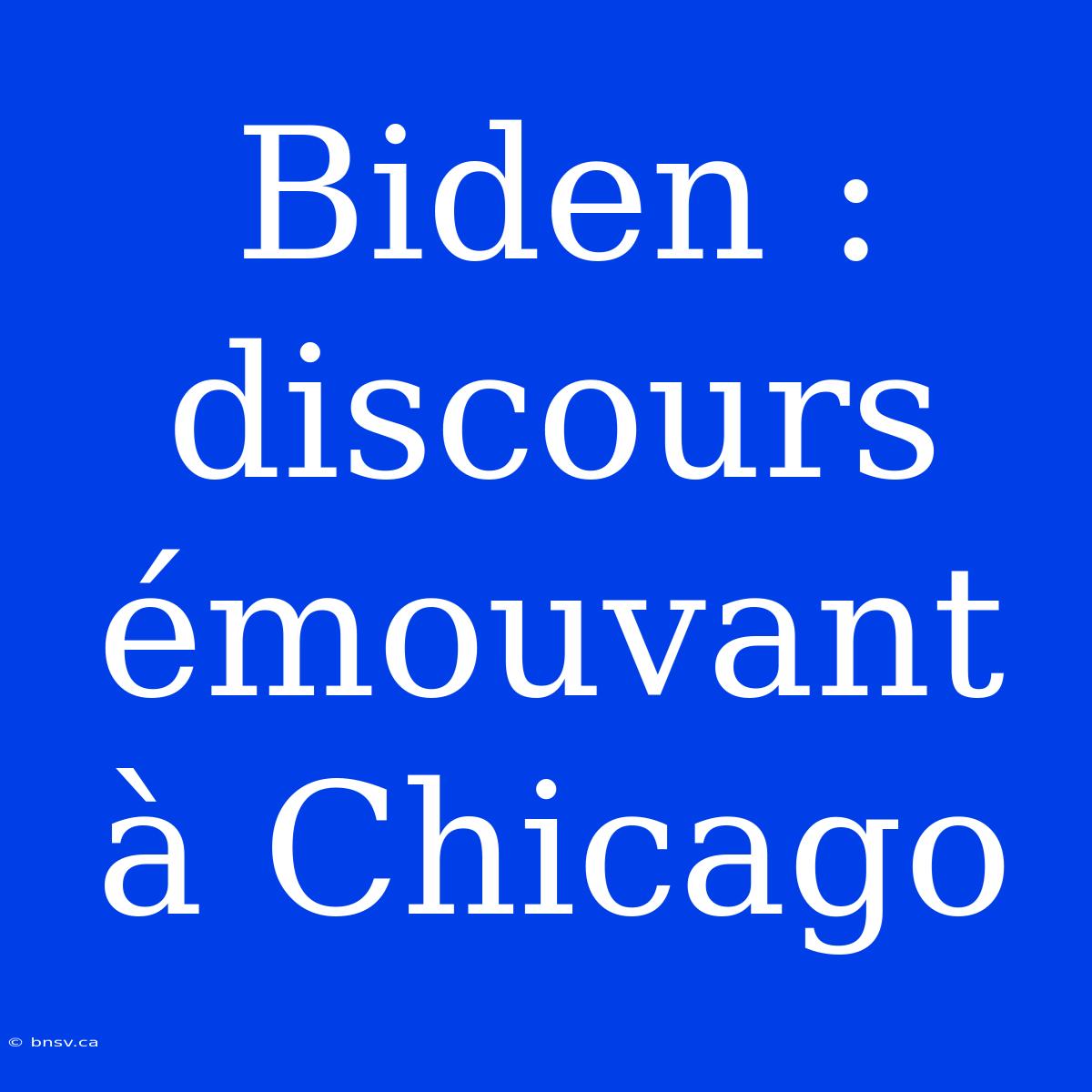 Biden : Discours Émouvant À Chicago