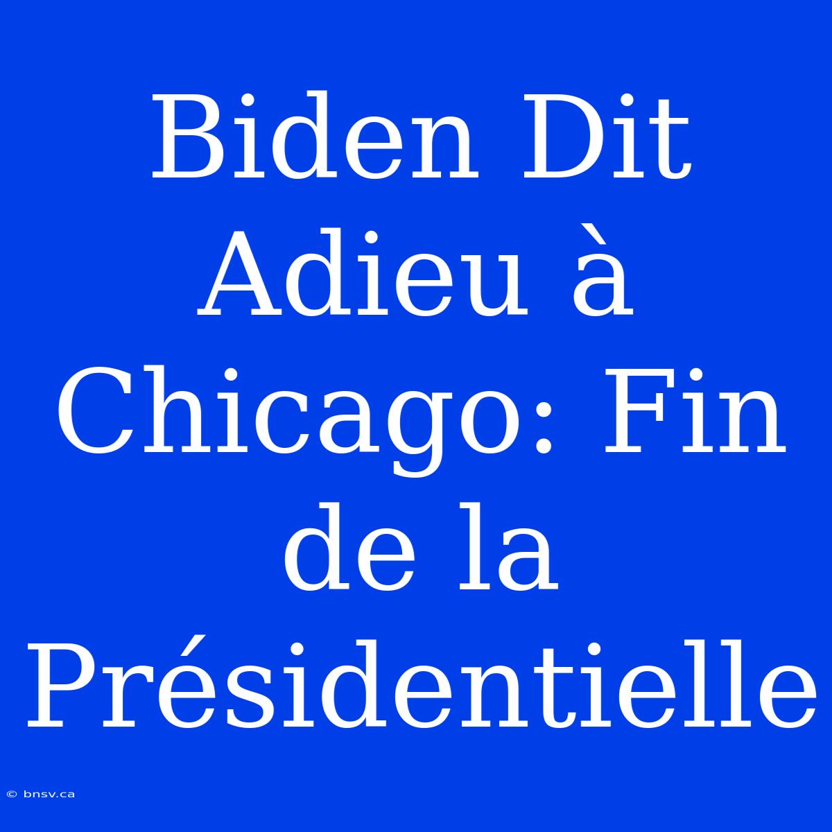 Biden Dit Adieu À Chicago: Fin De La Présidentielle