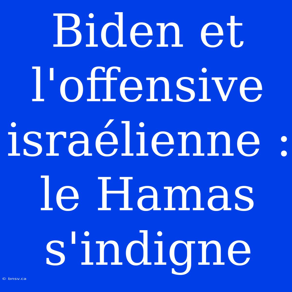 Biden Et L'offensive Israélienne : Le Hamas S'indigne