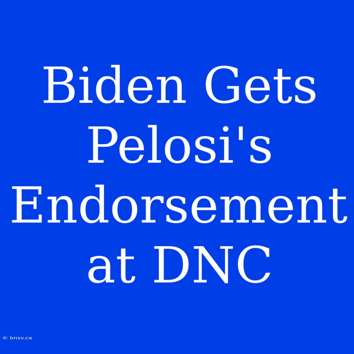 Biden Gets Pelosi's Endorsement At DNC