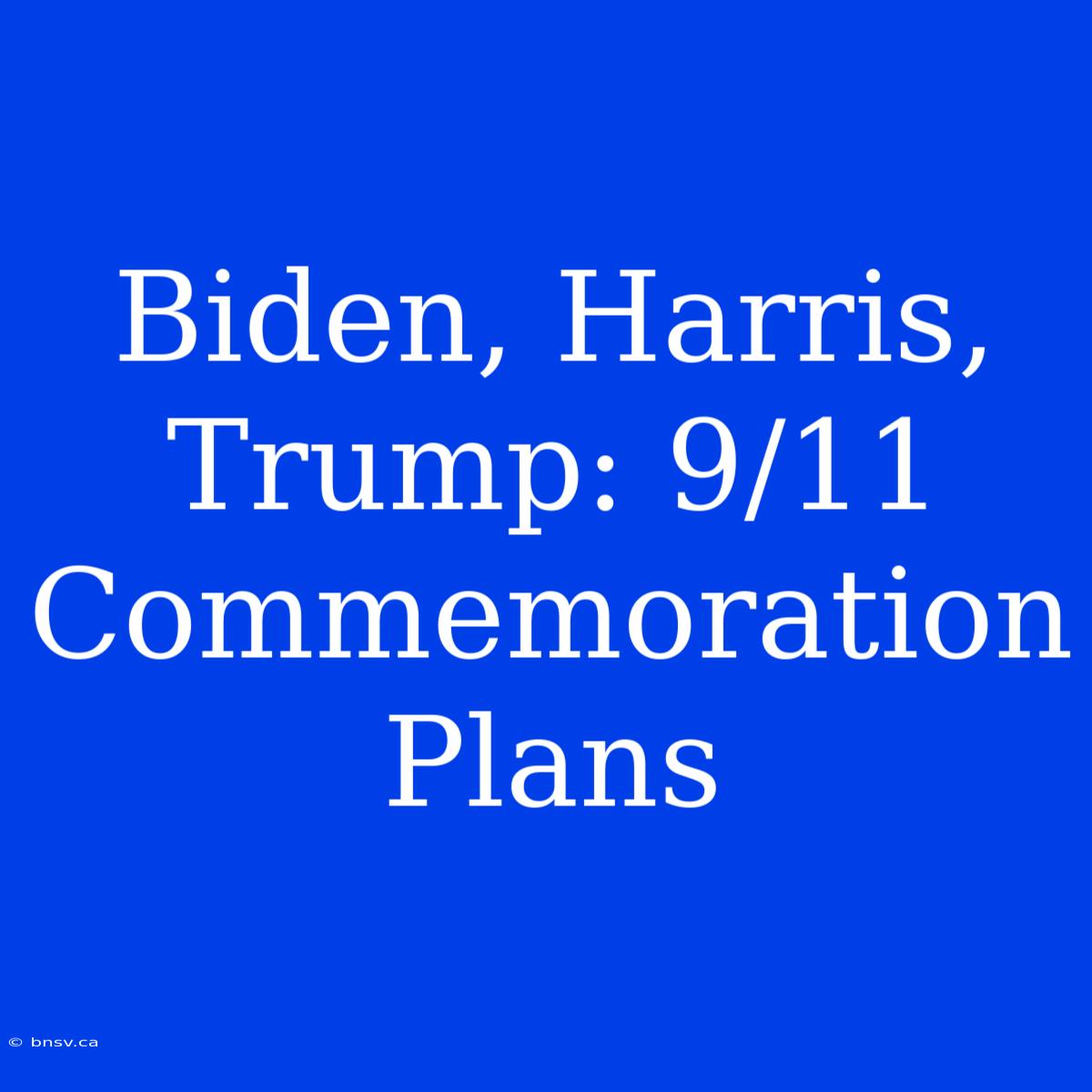 Biden, Harris, Trump: 9/11 Commemoration Plans