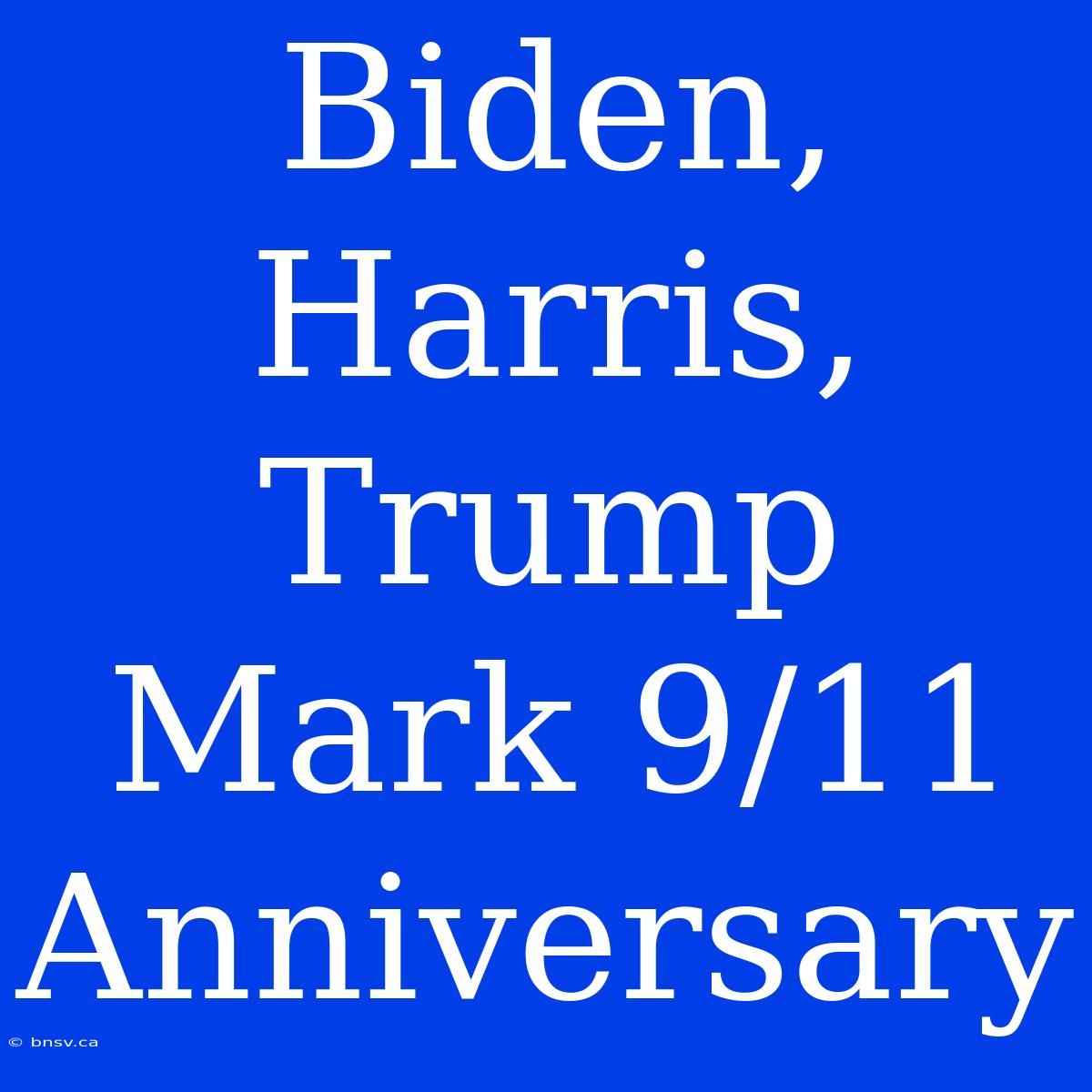 Biden, Harris, Trump Mark 9/11 Anniversary