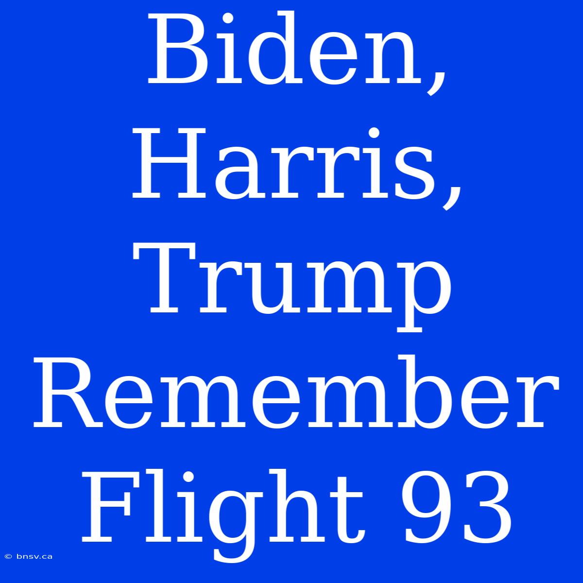 Biden, Harris, Trump Remember Flight 93