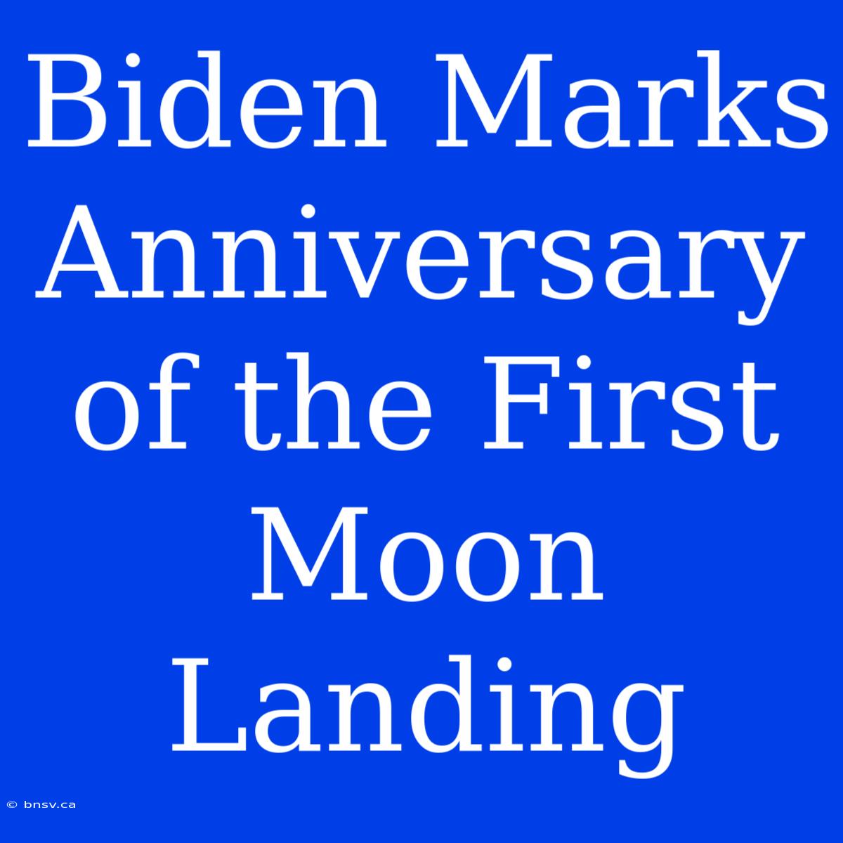 Biden Marks Anniversary Of The First Moon Landing