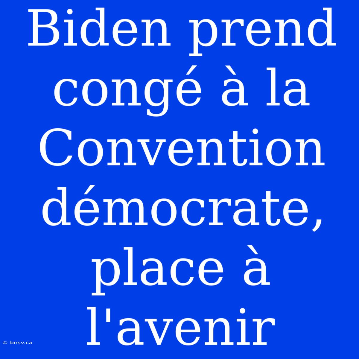 Biden Prend Congé À La Convention Démocrate, Place À L'avenir