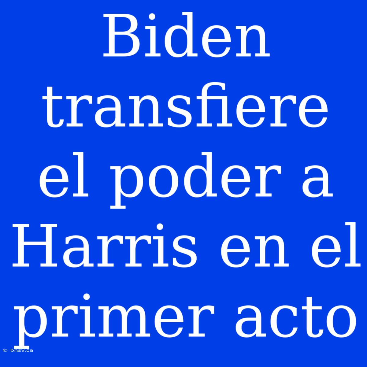 Biden Transfiere El Poder A Harris En El Primer Acto