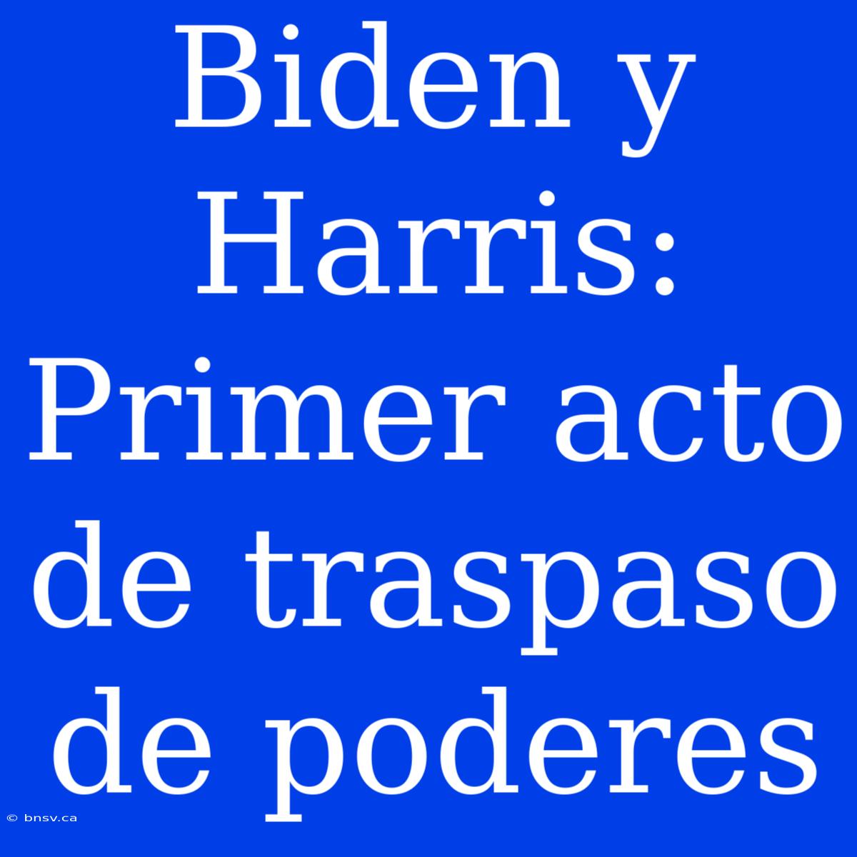 Biden Y Harris: Primer Acto De Traspaso De Poderes