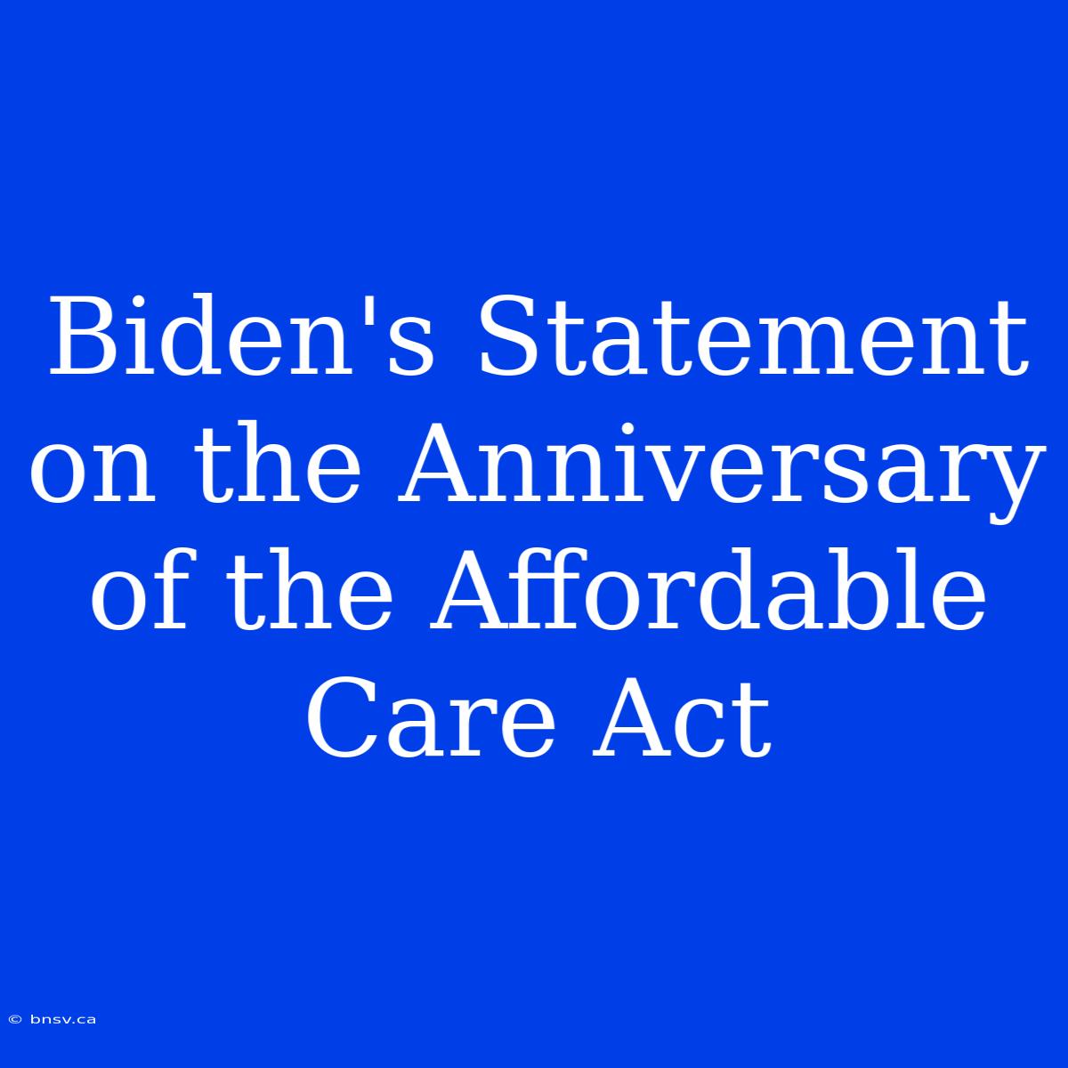 Biden's Statement On The Anniversary Of The Affordable Care Act