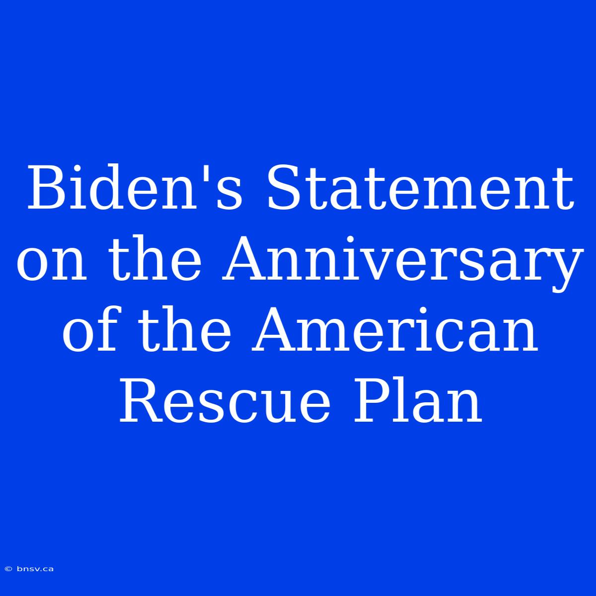 Biden's Statement On The Anniversary Of The American Rescue Plan