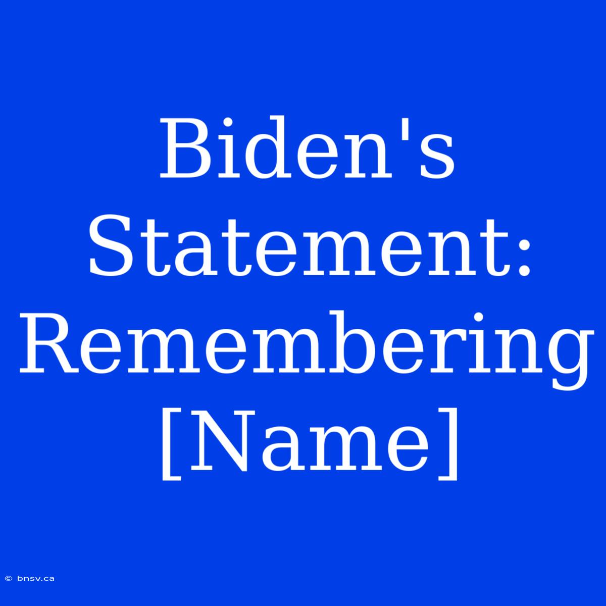 Biden's Statement: Remembering [Name]