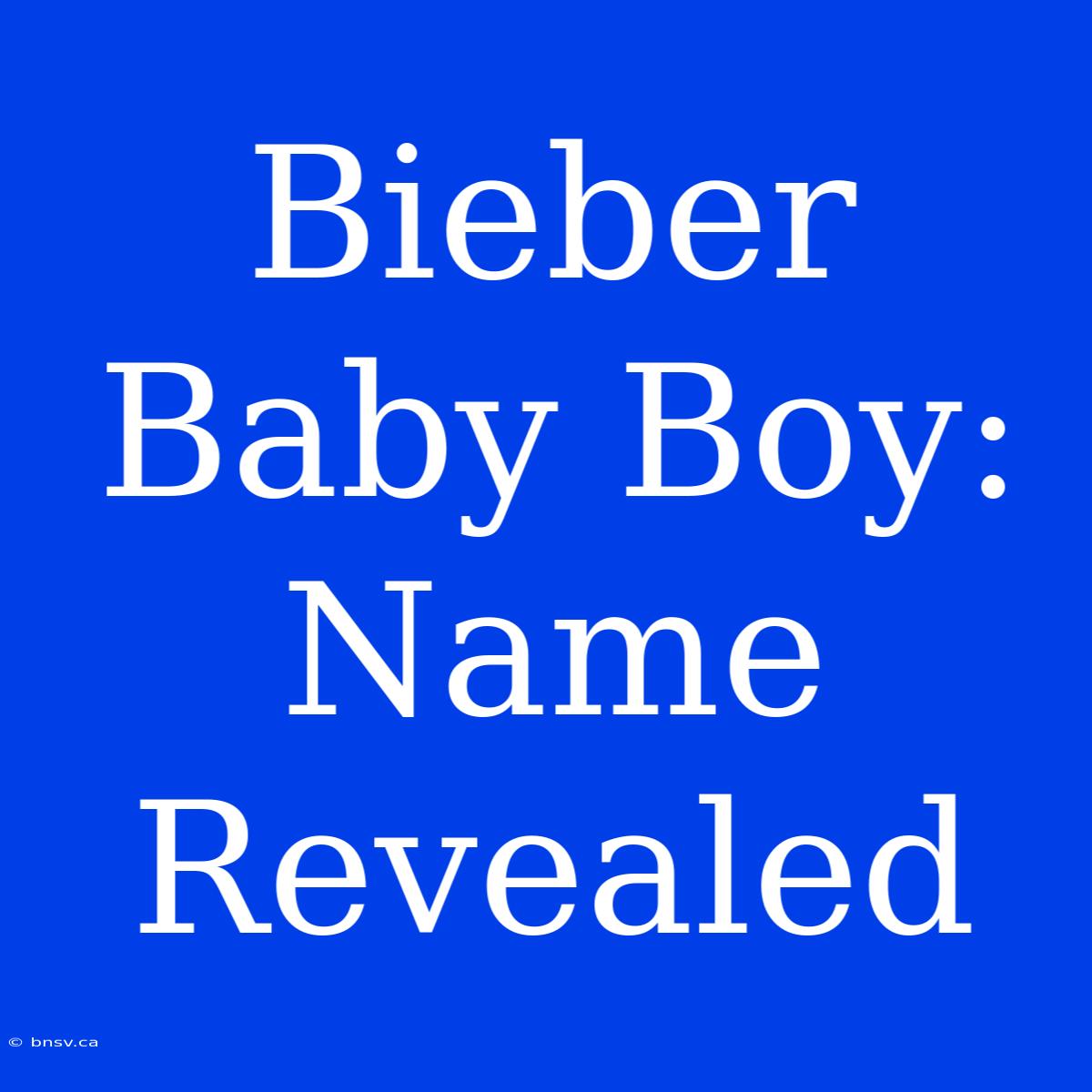 Bieber Baby Boy: Name Revealed