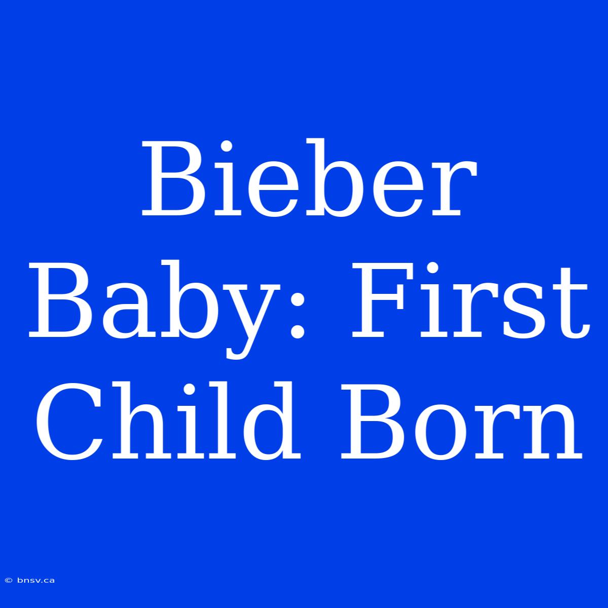 Bieber Baby: First Child Born