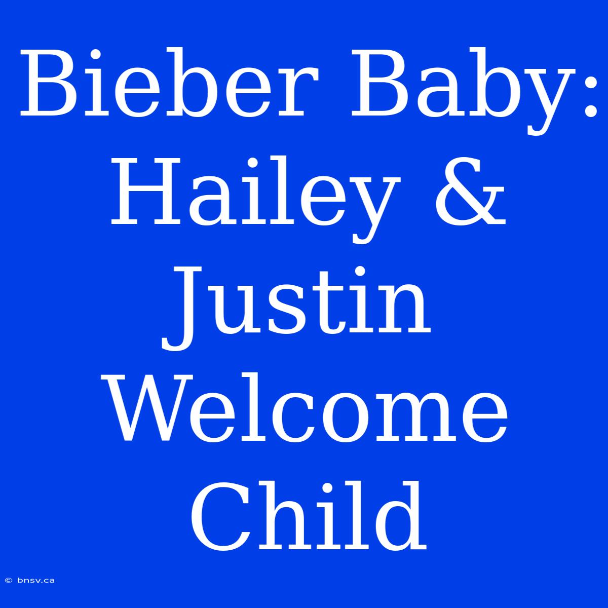 Bieber Baby: Hailey & Justin Welcome Child