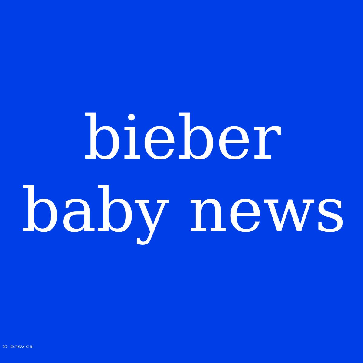 Bieber Baby News