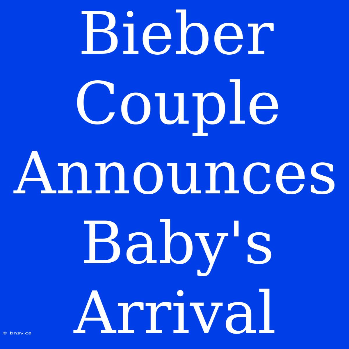 Bieber Couple Announces Baby's Arrival