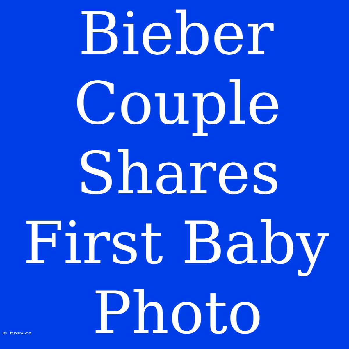 Bieber Couple Shares First Baby Photo