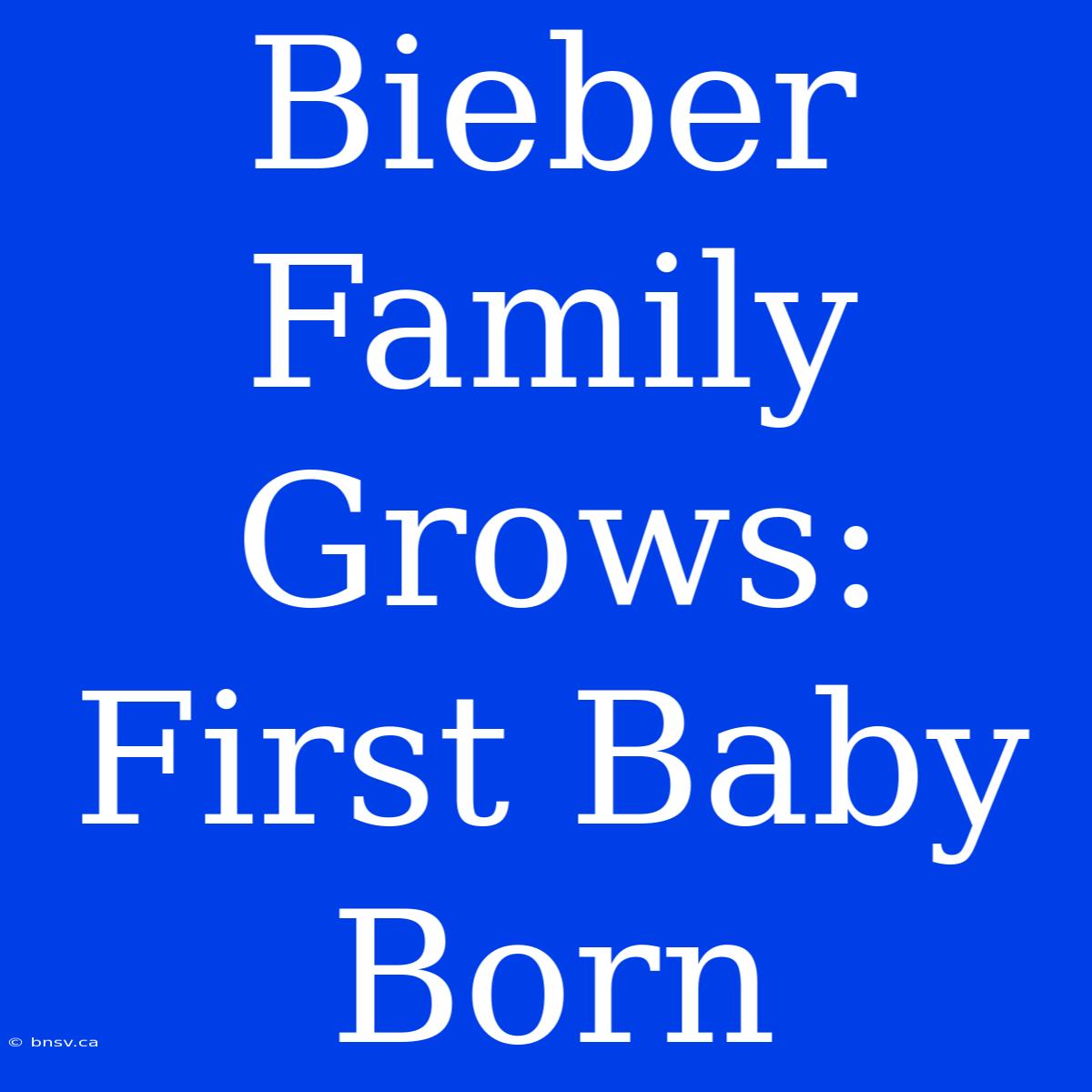 Bieber Family Grows: First Baby Born