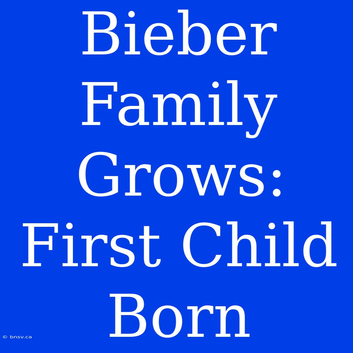 Bieber Family Grows: First Child Born