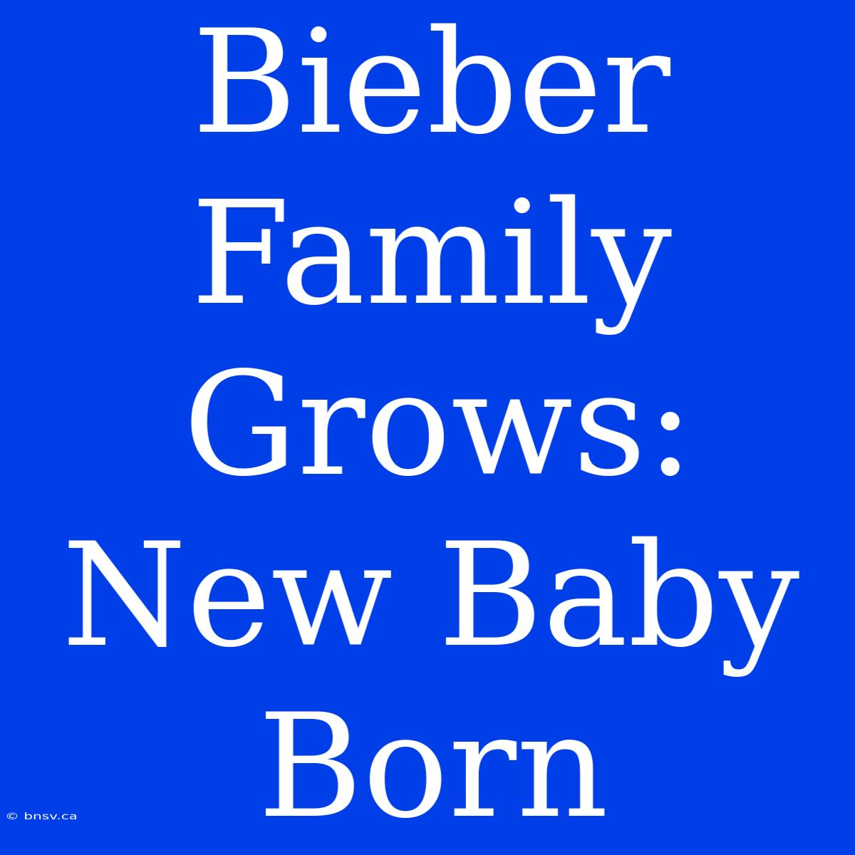 Bieber Family Grows: New Baby Born