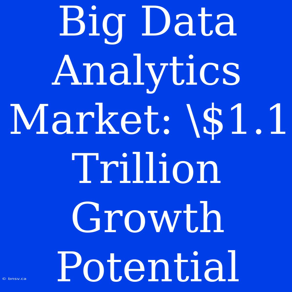 Big Data Analytics Market: \$1.1 Trillion Growth Potential