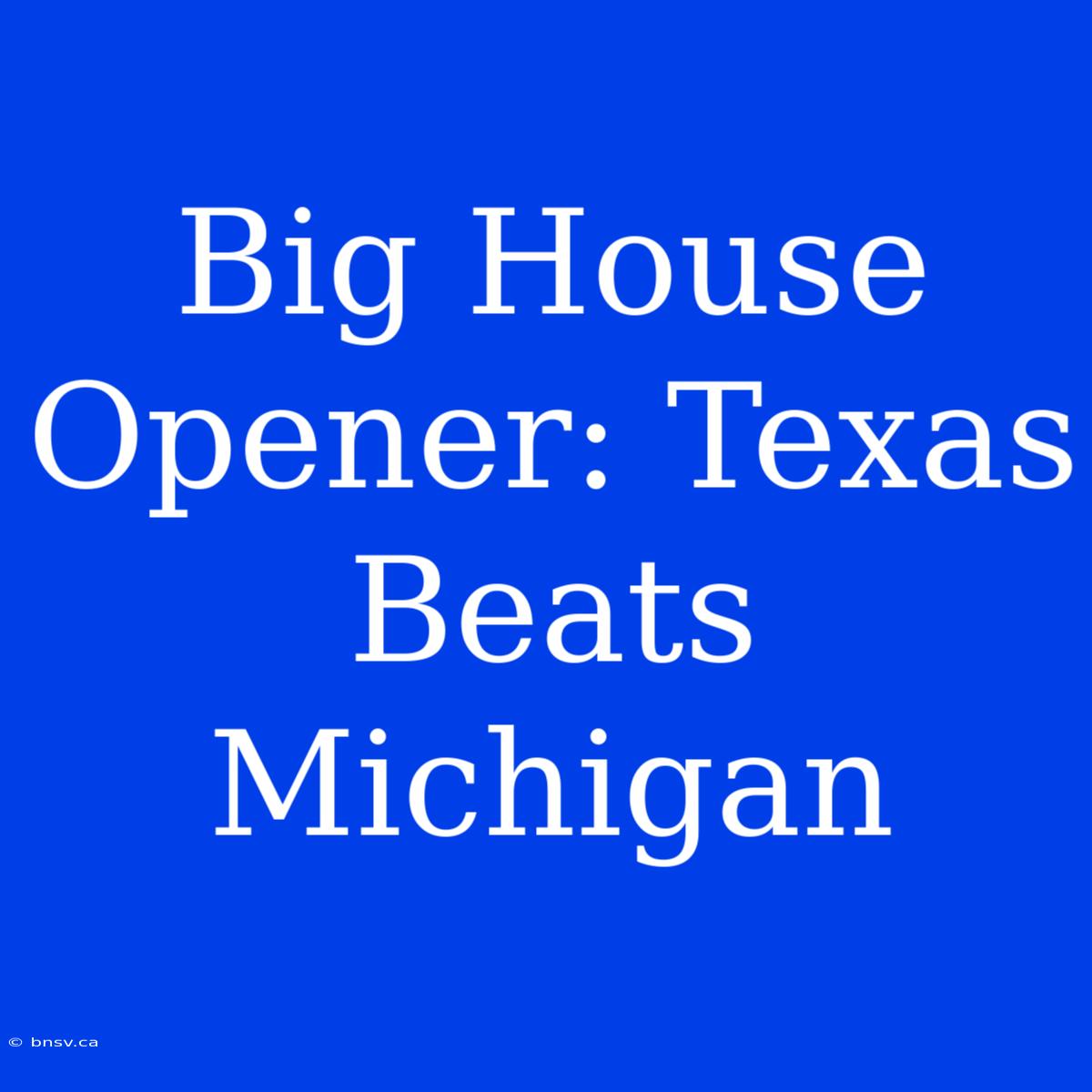 Big House Opener: Texas Beats Michigan