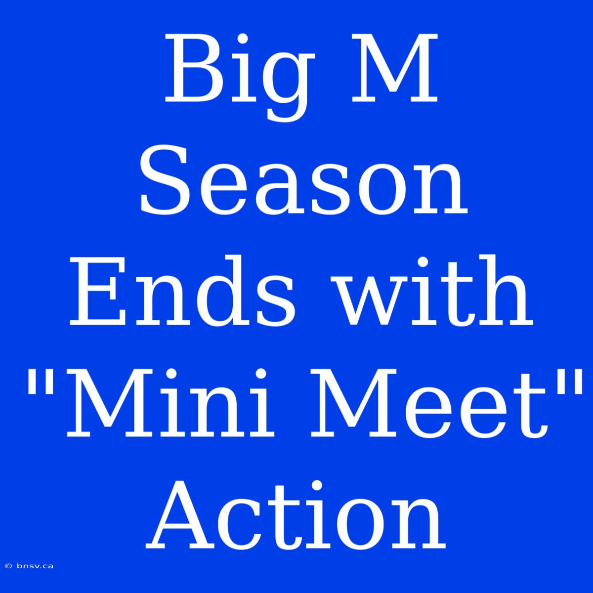 Big M Season Ends With 