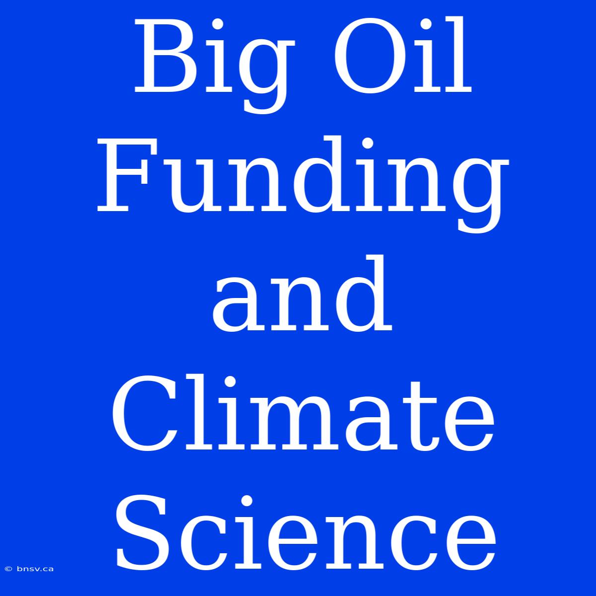 Big Oil Funding And Climate Science