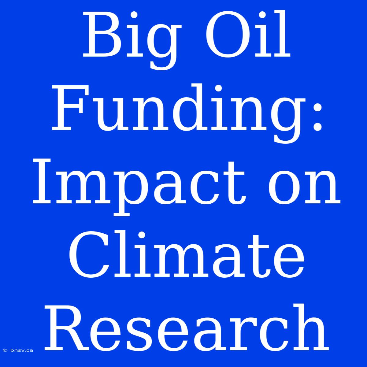 Big Oil Funding: Impact On Climate Research