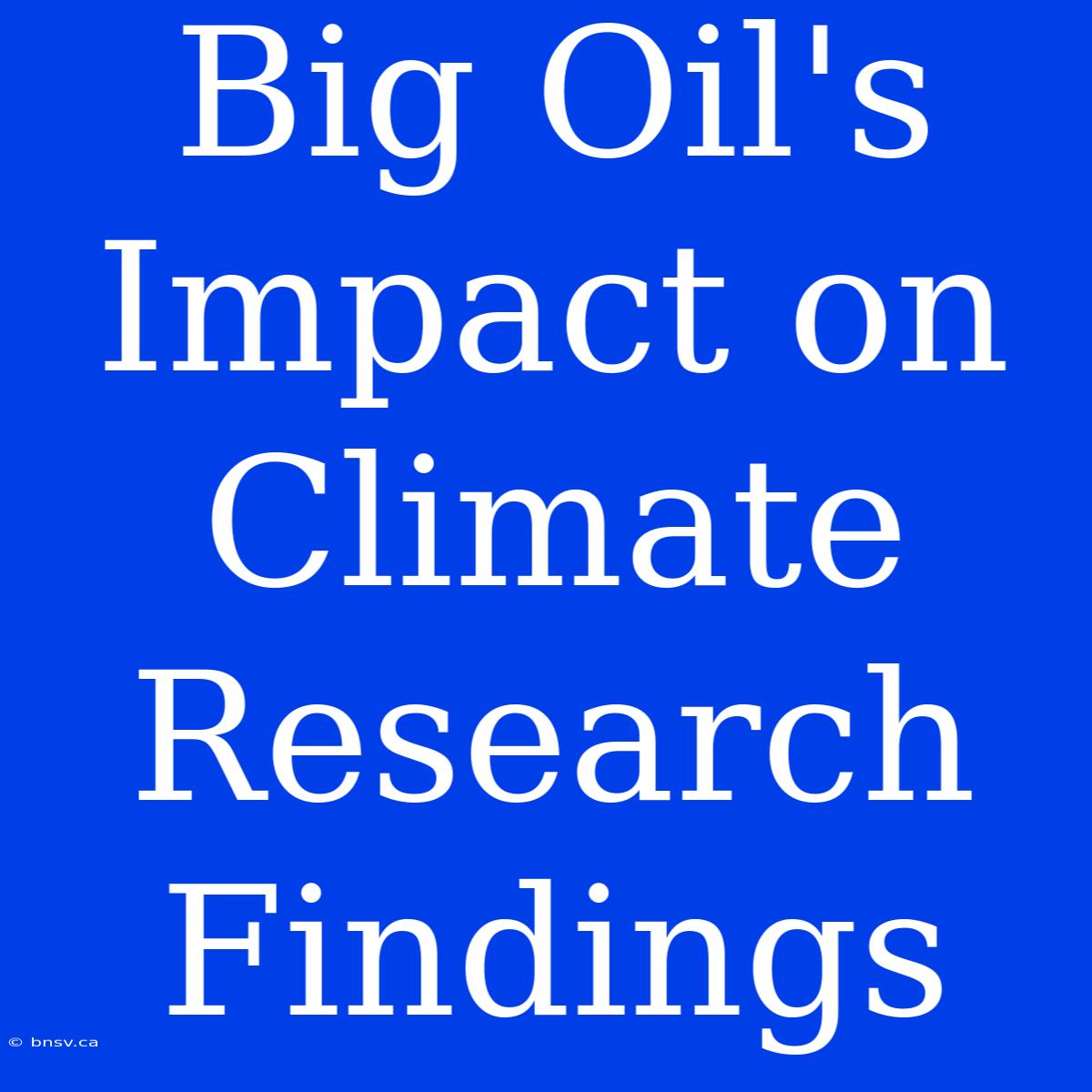 Big Oil's Impact On Climate Research Findings