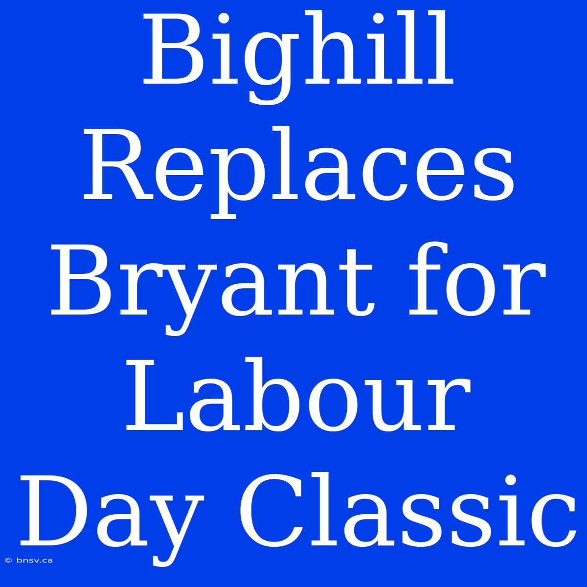 Bighill Replaces Bryant For Labour Day Classic