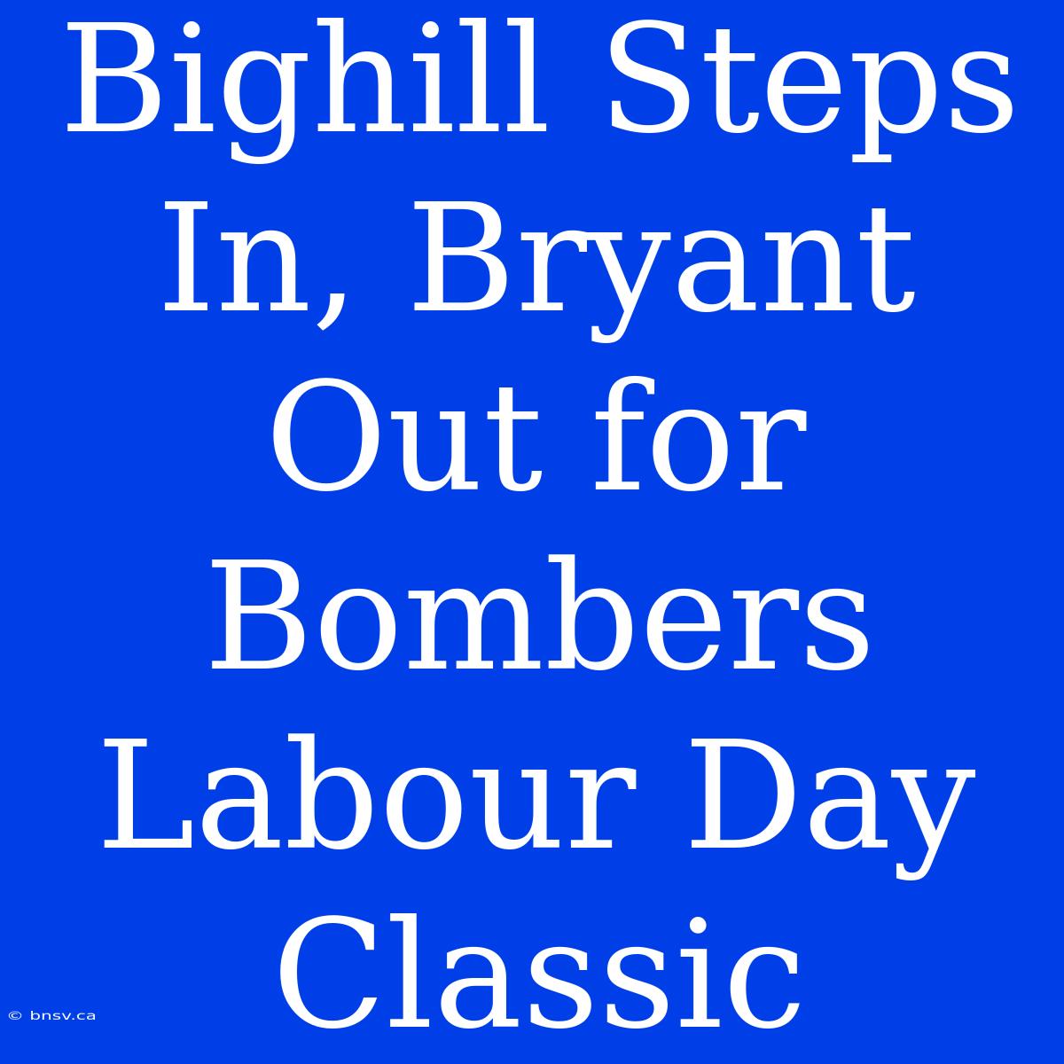 Bighill Steps In, Bryant Out For Bombers Labour Day Classic