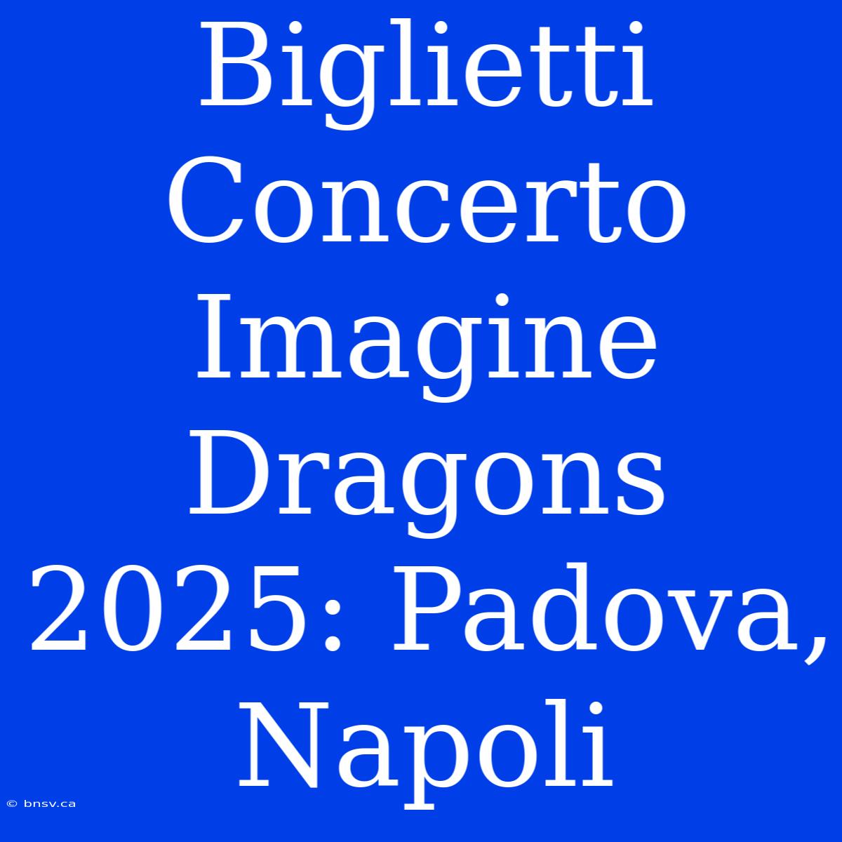 Biglietti Concerto Imagine Dragons 2025: Padova, Napoli