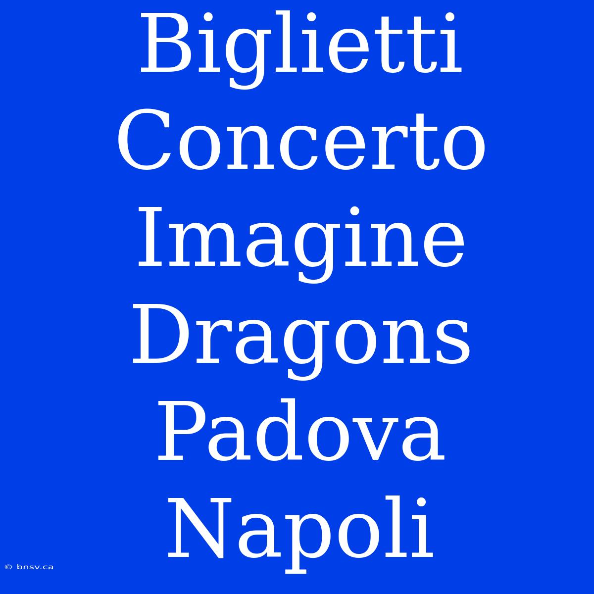 Biglietti Concerto Imagine Dragons Padova Napoli