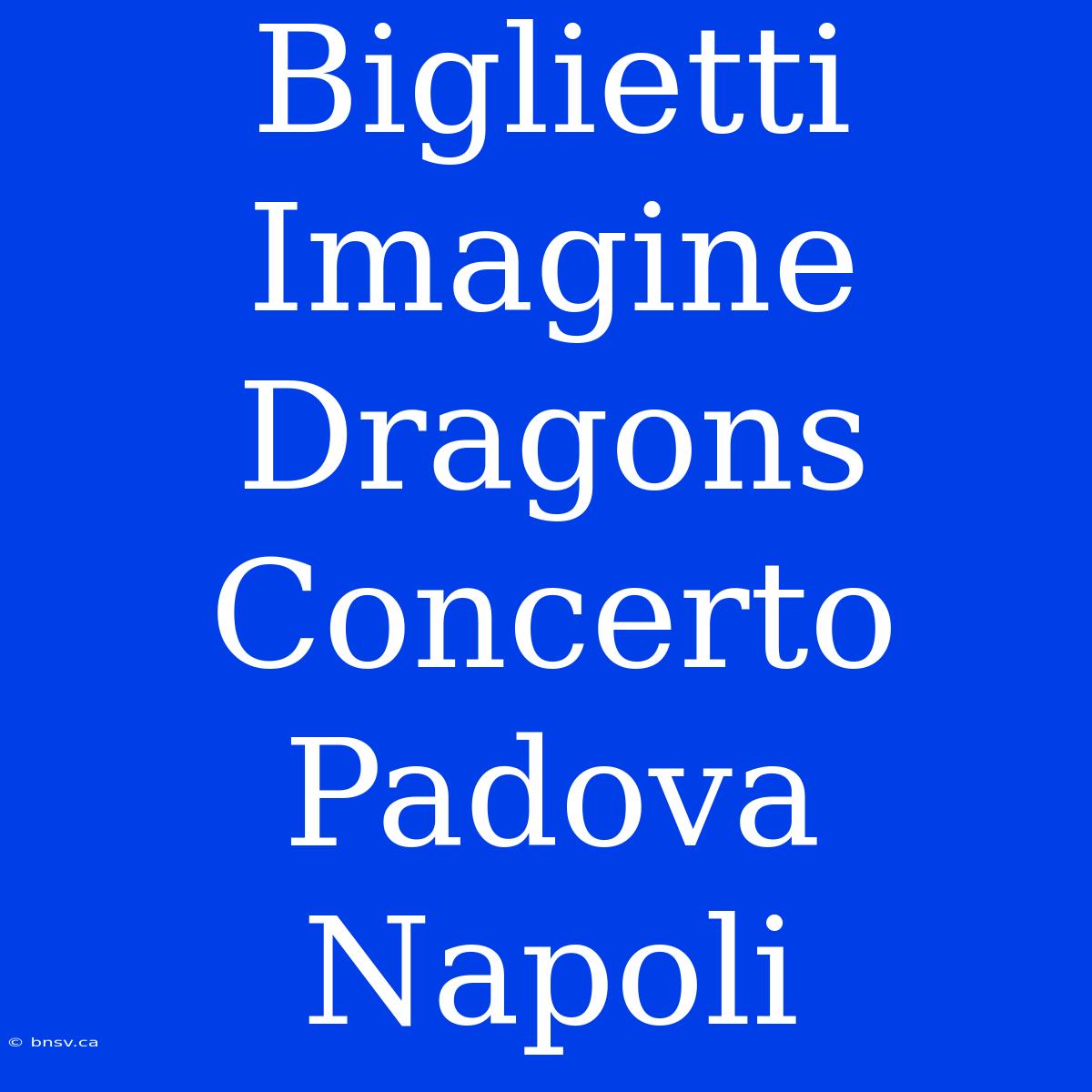 Biglietti Imagine Dragons Concerto Padova Napoli